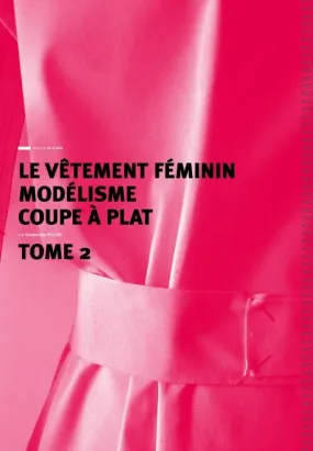 Livre technique - Le vêtement féminin, modélisme et coupe à plat - Tome 2
